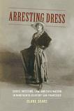 Clare Sears Arresting Dress Cross Dressing Law And Fascination In Nineteent 