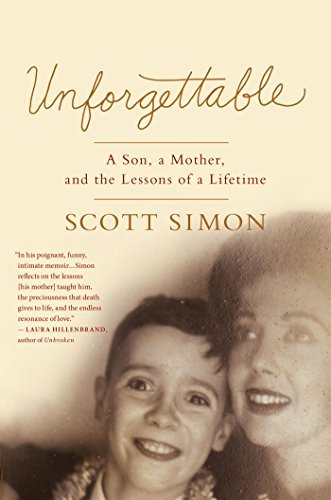 Scott Simon/Unforgettable@A Son, a Mother, and the Lessons of a Lifetime