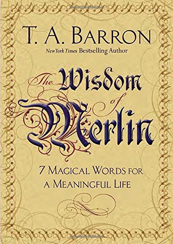 T. A. Barron/The Wisdom of Merlin@ 7 Magical Words for a Meaningful Life