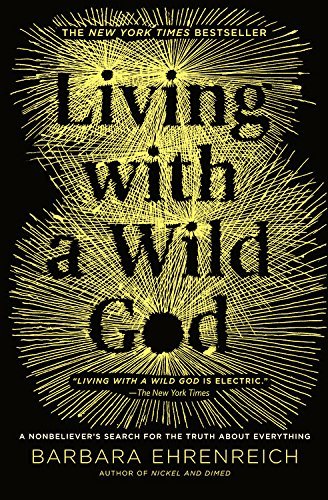 Barbara Ehrenreich/Living with a Wild God@ A Nonbeliever's Search for the Truth about Everyt