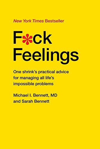 Michael Bennett MD/F*ck Feelings@One Shrink's Practical Advice for Managing All Li