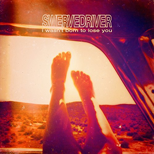 Swervedriver/I Wasn'T Born To Lose You