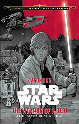 Jason Fry/Journey to Star Wars@The Force Awakens the Weapon of a Jedi: A Luke Sk