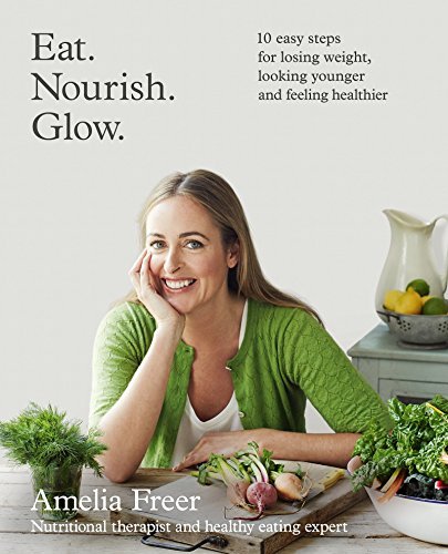 Amelia Freer/Eat. Nourish. Glow@10 Easy Steps For Losing Weight, Looking Younger