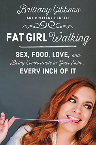 Brittany Gibbons/Fat Girl Walking@Sex, Food, Love, and Being Comfortable in Your Sk
