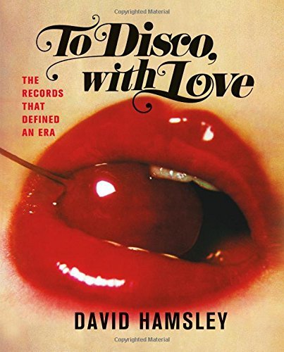 David Hamsley/To Disco, with Love@The Records That Defined an Era
