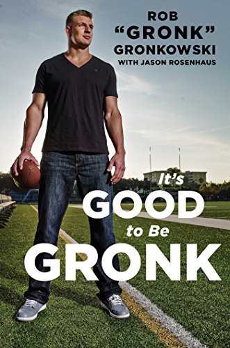 Rob "Gronk" Gronkowski/It's Good to Be the Gronk