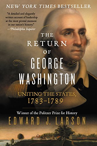 Edward Larson/The Return of George Washington@Uniting the States, 1783-1789