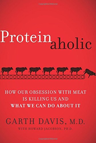 Garth M. D. Davis/Proteinaholic@ How Our Obsession With Meat Is Killing Us and Wha