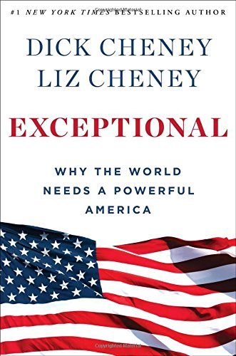 Dick Cheney/Exceptional@Why the World Needs a Powerful America