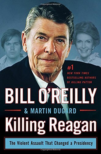 Bill O'Reilly/Killing Reagan@ The Violent Assault That Changed a Presidency