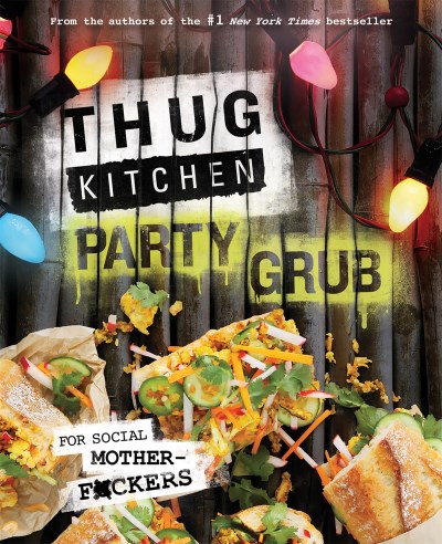 Thug Kitchen LLC/Thug Kitchen Party Grub@For Social Motherf*ckers