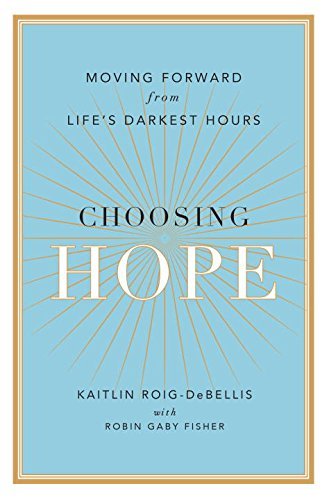 Kaitlin Roig-Debellis/Choosing Hope@ Moving Forward from Life's Darkest Hours