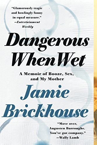 Jamie Brickhouse/Dangerous When Wet@ A Memoir of Booze, Sex, and My Mother