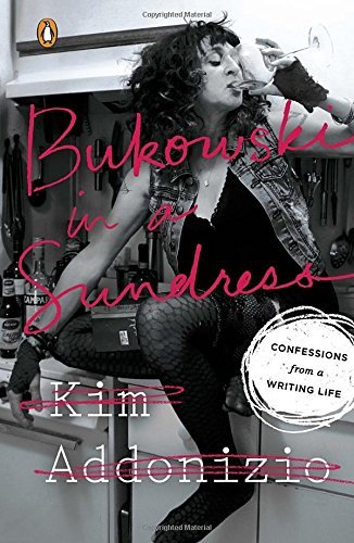 Kim Addonizio/Bukowski in a Sundress@ Confessions from a Writing Life