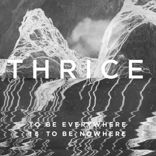 Thrice/To Be Everywhere Is To Be Nowhere