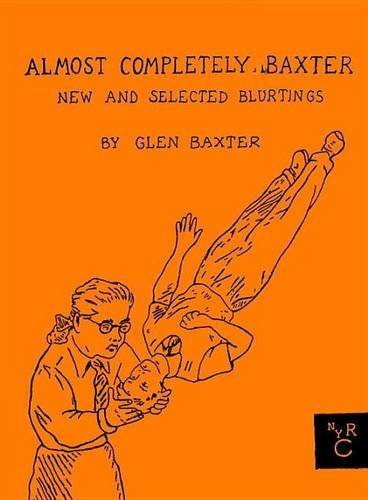 Glen Baxter/Almost Completely Baxter@ New and Selected Blurtings