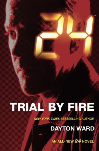 Dayton Ward/24@ Trial by Fire: A 24 Novel
