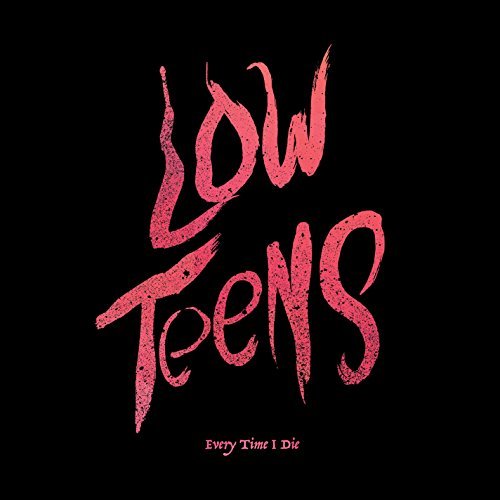 Every Time I Die/Low Teens@Includes Download Card