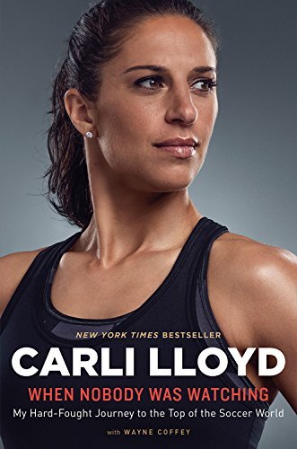 Carli Lloyd/When Nobody Was Watching@My Hard-Fought Journey to the Top of the Soccer W