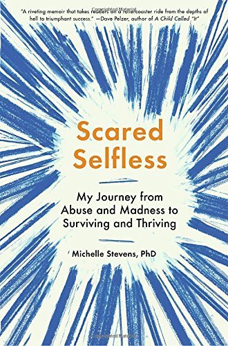 Michelle Stevens/Scared Selfless@ My Journey from Abuse and Madness to Surviving an