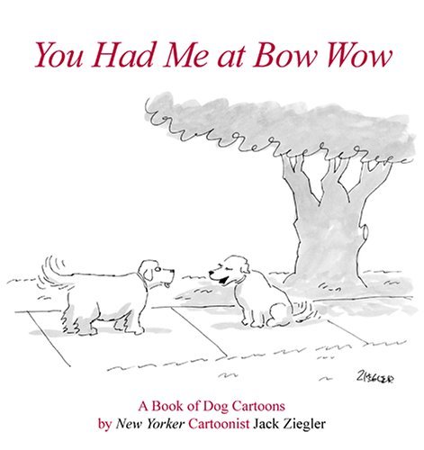 Jack Ziegler/You Had Me At Bow Wow@A Book Of Dog Cartoons