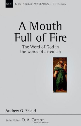 Andrew G. Shead/A Mouth Full of Fire@ The Word of God in the Words of Jeremiah