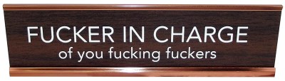 Desk Sign/Fucker In Charge Of You Fucking Fuckers