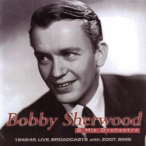 Bobby Sherwood/1942-45 Live Broadcasts With Z