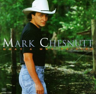 Mark Chesnutt What A Way To Live 