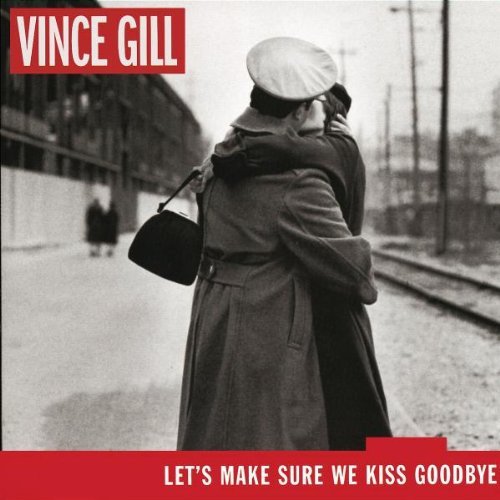 Vince Gill/Let's Make Sure We Kiss Goodby