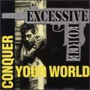 Excessive Force/Conquer Your World