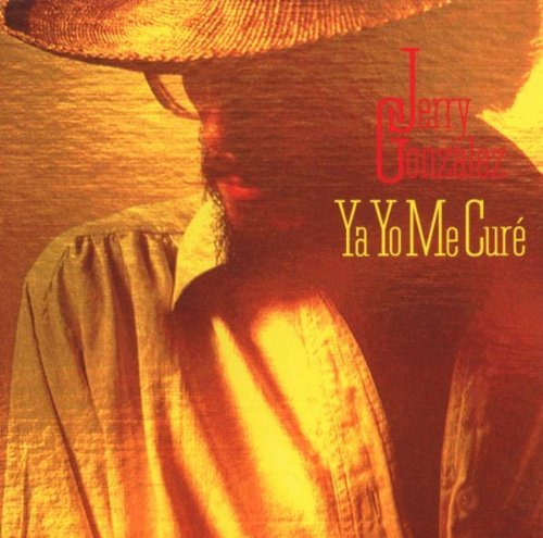 Jerry Gonzalez/Ya Yo Me Cure