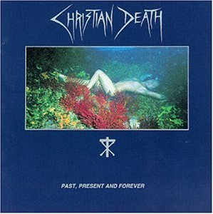 Christian Death Past Present & Forever 