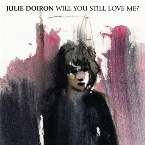 Julie Doiron/Will You Still Love Me?