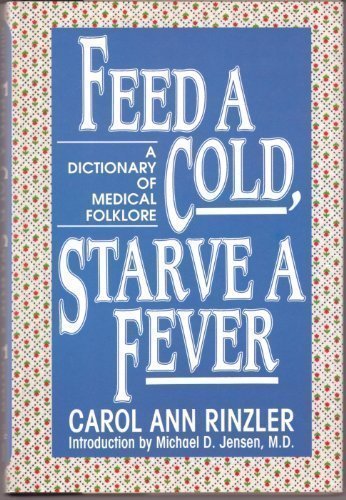 Carol Ann Rinzler/Feed A Cold, Starve A Fever: A Dictionary Of Medic