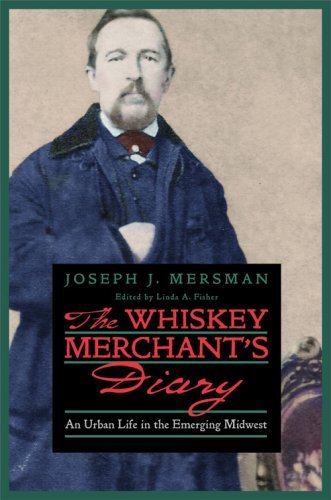 Joseph J. Mersman The Whiskey Merchant's Diary An Urban Life In The Emerging Midwest 
