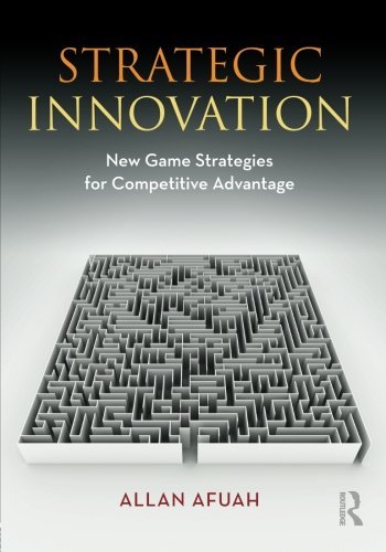 Allan Afuah Strategic Innovation New Game Strategies For Competitive Advantage 