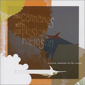 Cannanes/Explosion Robinson/Trouble Seemed So Far Away