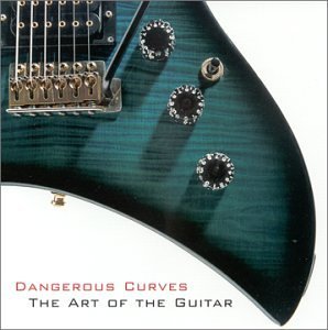 Dangerous Curves The Art Of The Guitar Dangerous Curves The Art Of The Guitar 