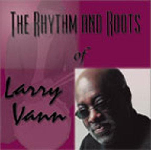Larry Vann/Rhythm & Roots Of Larry Vann