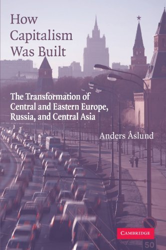 Anders Aslund How Capitalism Was Built The Transformation Of Central And Eastern Europe 