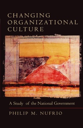 Philip M. Nufrio Changing Organizational Culture A Study Of The National Government 