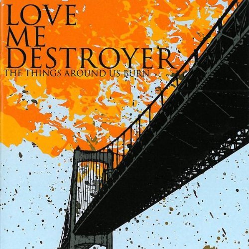 Love Me Destroyer/Things Around Us Burn