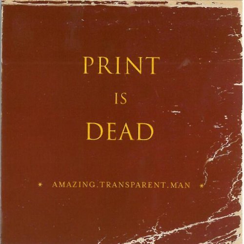 Amazing Transparent Man/Print Is Dead