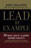 John Baldoni Lead By Example 50 Ways Great Leaders Inspire Results 