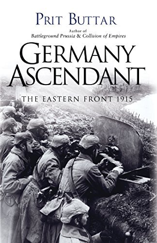 Prit Buttar Germany Ascendant The Eastern Front 1915 