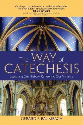 Gerard F. Baumbach/The Way of Catechesis@ Exploring Our History, Renewing Our Ministry