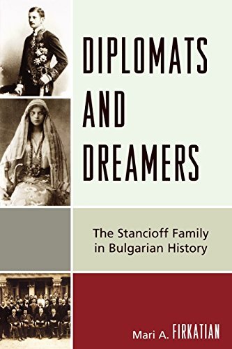 Mari A. Firkatian Diplomats And Dreamers The Stancioff Family In Bulgarian History 