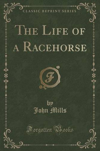 John Mills/The Life of a Racehorse (Classic Reprint)